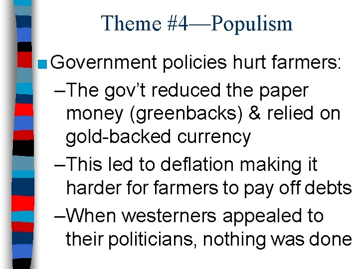 Theme #4—Populism ■ Government policies hurt farmers: –The gov’t reduced the paper money (greenbacks)