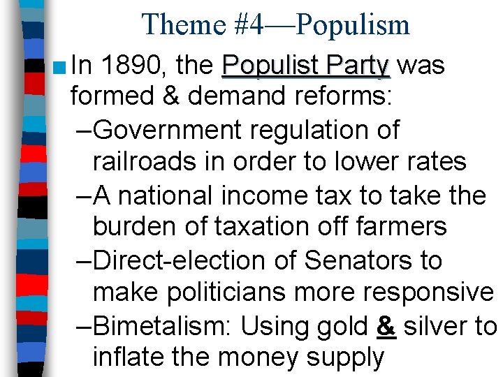 Theme #4—Populism ■ In 1890, the Populist Party was formed & demand reforms: –Government