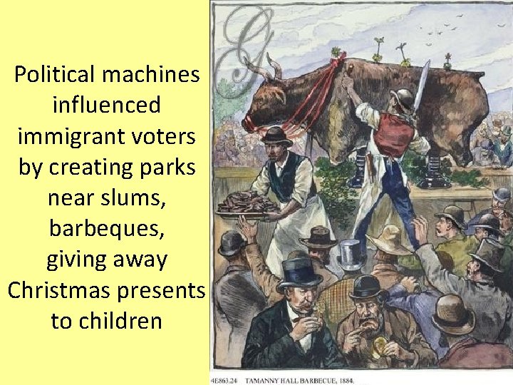 Political machines influenced immigrant voters by creating parks near slums, barbeques, giving away Christmas