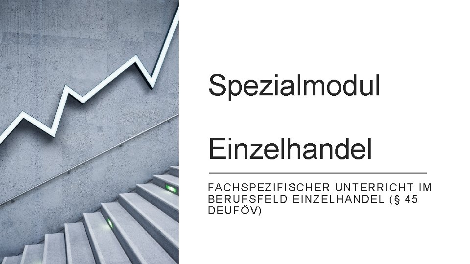 Spezialmodul Einzelhandel FACHSPEZIFISCHER UNTERRICHT IM BERUFSFELD EINZELHANDEL (§ 45 DEUFÖV) 