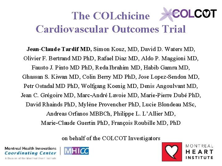 The COLchicine Cardiovascular Outcomes Trial Jean-Claude Tardif MD, Simon Kouz, MD, David D. Waters