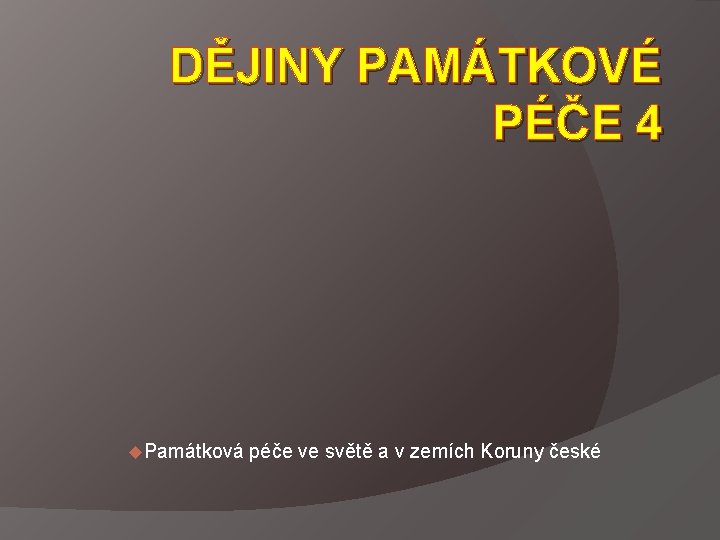 DĚJINY PAMÁTKOVÉ PÉČE 4 u. Památková péče ve světě a v zemích Koruny české