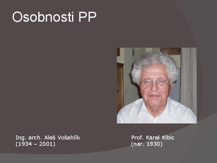 Osobnosti PP Ing. arch. Aleš Vošahlík (1934 – 2001) Prof. Karel Kibic (nar. 1930)