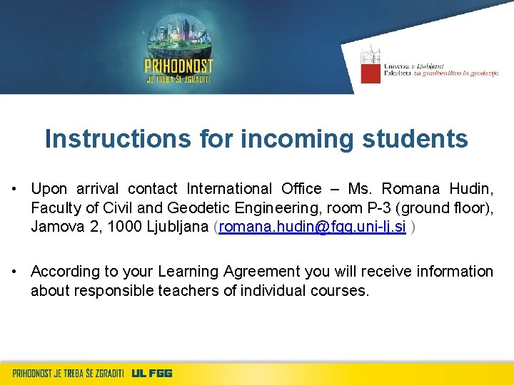 Instructions for incoming students • Upon arrival contact International Office – Ms. Romana Hudin,