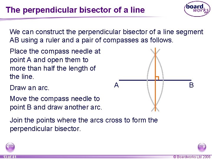 The perpendicular bisector of a line We can construct the perpendicular bisector of a