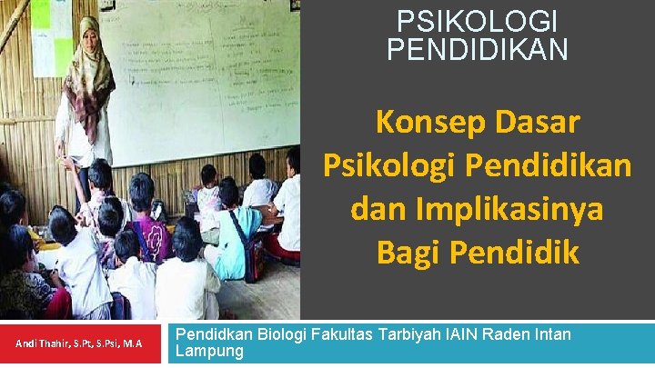 PSIKOLOGI PENDIDIKAN Konsep Dasar Psikologi Pendidikan dan Implikasinya Bagi Pendidik Andi Thahir, S. Pt,