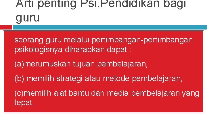 Arti penting Psi. Pendidikan bagi guru a. seorang guru melalui pertimbangan-pertimbangan psikologisnya diharapkan dapat