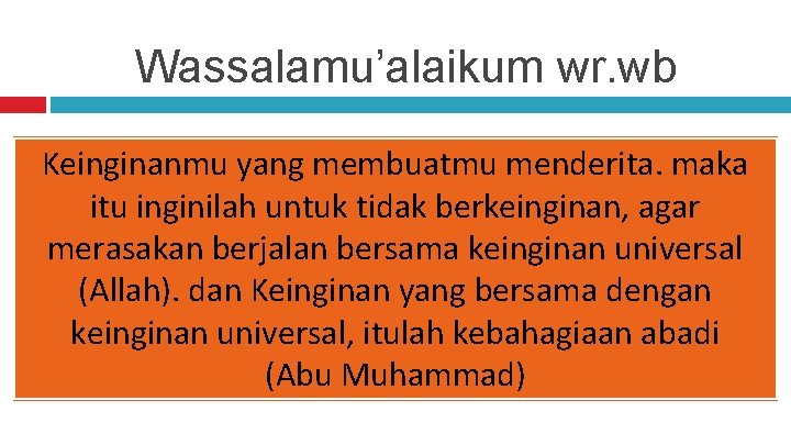 Wassalamu’alaikum wr. wb Keinginanmu yang membuatmu menderita. maka itu inginilah untuk tidak berkeinginan, agar