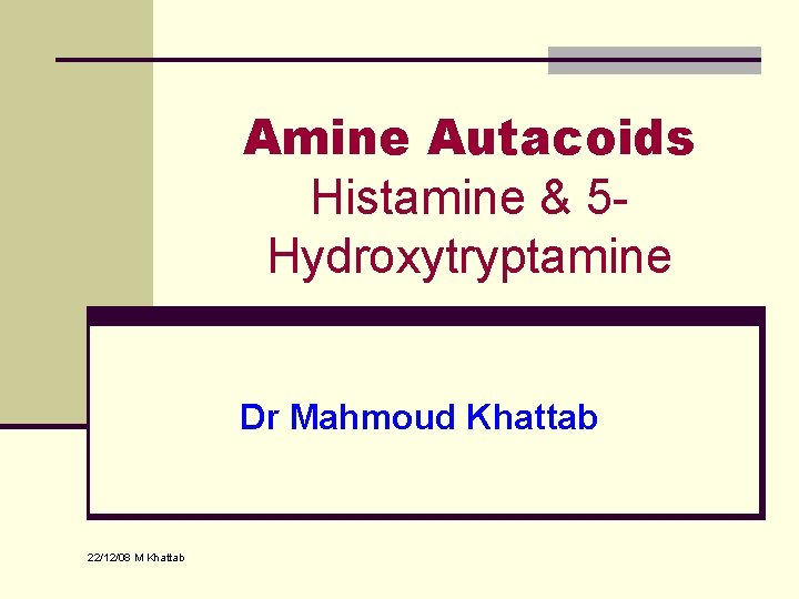 Amine Autacoids Histamine & 5 Hydroxytryptamine Dr Mahmoud Khattab 22/12/08 M Khattab 