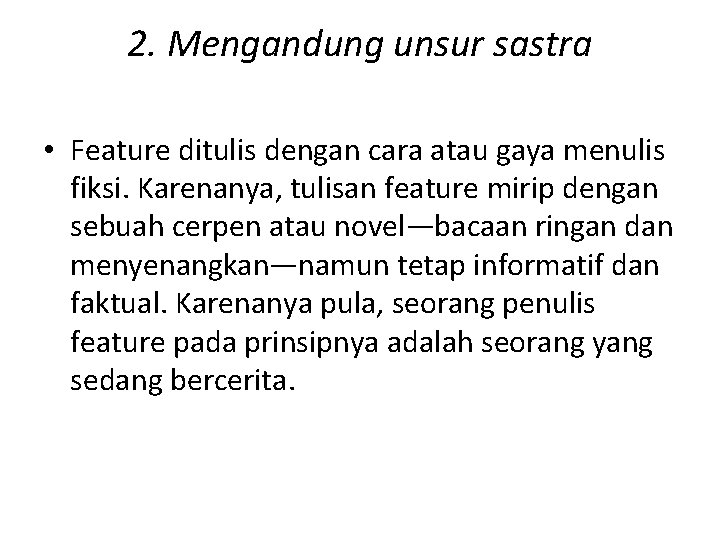 2. Mengandung unsur sastra • Feature ditulis dengan cara atau gaya menulis fiksi. Karenanya,