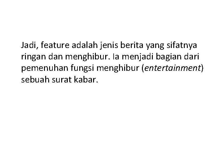 Jadi, feature adalah jenis berita yang sifatnya ringan dan menghibur. Ia menjadi bagian dari