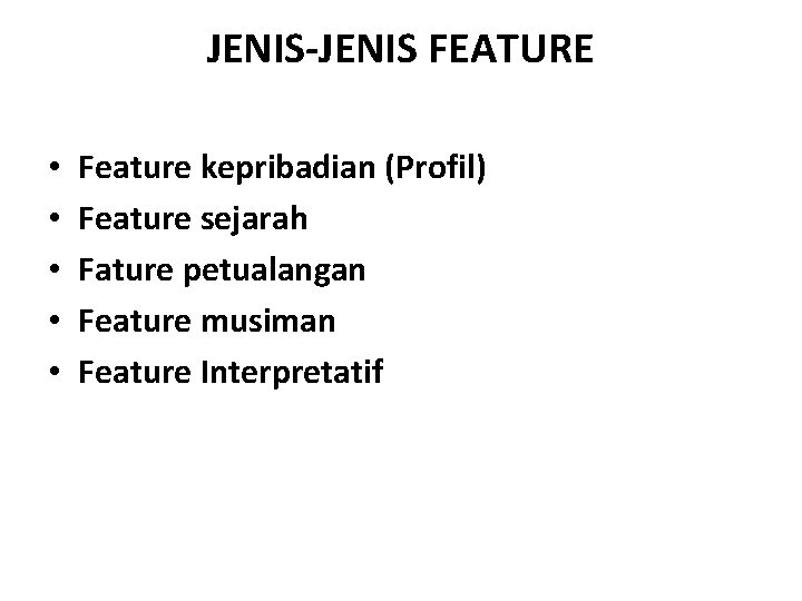 JENIS-JENIS FEATURE • • • Feature kepribadian (Profil) Feature sejarah Fature petualangan Feature musiman