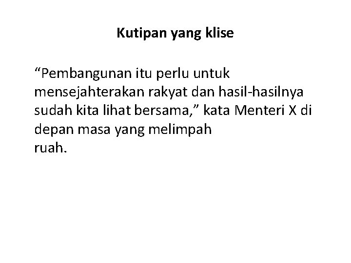 Kutipan yang klise “Pembangunan itu perlu untuk mensejahterakan rakyat dan hasil-hasilnya sudah kita lihat