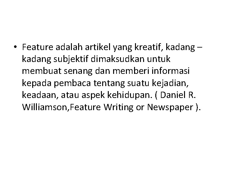  • Feature adalah artikel yang kreatif, kadang – kadang subjektif dimaksudkan untuk membuat