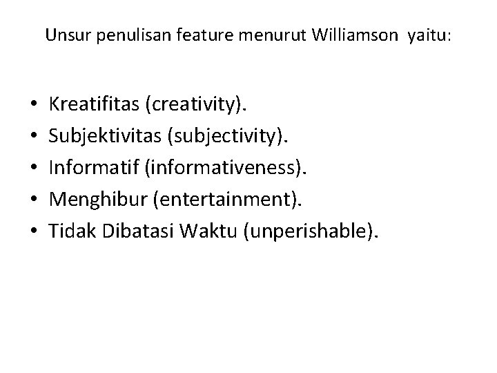 Unsur penulisan feature menurut Williamson yaitu: • • • Kreatifitas (creativity). Subjektivitas (subjectivity). Informatif