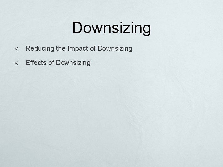 Downsizing Reducing the Impact of Downsizing Effects of Downsizing 