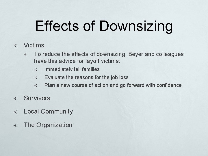 Effects of Downsizing Victims To reduce the effects of downsizing, Beyer and colleagues have