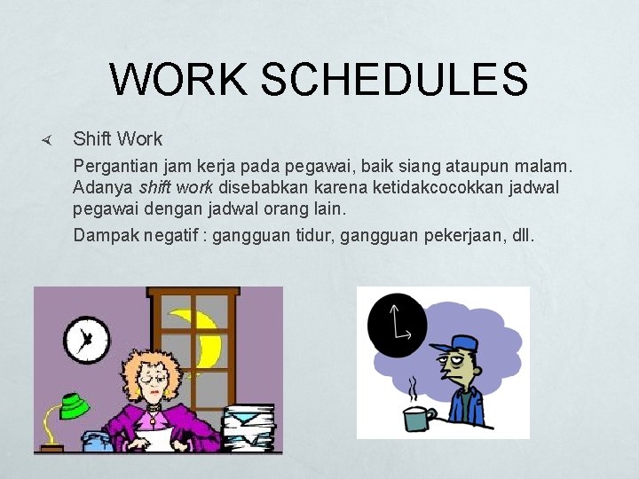 WORK SCHEDULES Shift Work Pergantian jam kerja pada pegawai, baik siang ataupun malam. Adanya