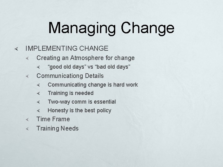 Managing Change IMPLEMENTING CHANGE Creating an Atmosphere for change “good old days” vs “bad