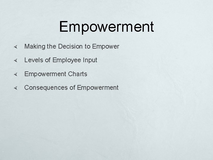 Empowerment Making the Decision to Empower Levels of Employee Input Empowerment Charts Consequences of