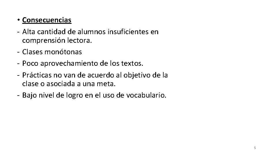  • Consecuencias - Alta cantidad de alumnos insuficientes en comprensión lectora. - Clases