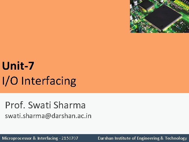 Unit-7 I/O Interfacing Prof. Swati Sharma swati. sharma@darshan. ac. in Microprocessor Unit-6 Stack &