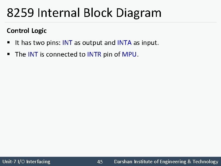 8259 Internal Block Diagram Control Logic § It has two pins: INT as output