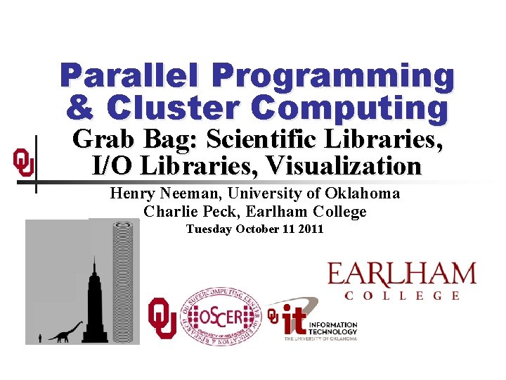 Parallel Programming & Cluster Computing Grab Bag: Scientific Libraries, I/O Libraries, Visualization Henry Neeman,