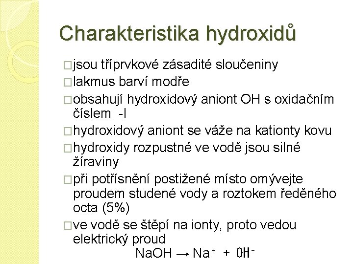 Charakteristika hydroxidů �jsou tříprvkové zásadité sloučeniny �lakmus barví modře �obsahují hydroxidový aniont OH s