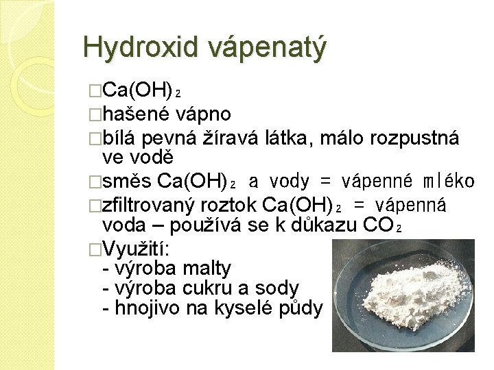 Hydroxid vápenatý �Ca(OH)₂ �hašené vápno �bílá pevná žíravá látka, málo rozpustná ve vodě �směs