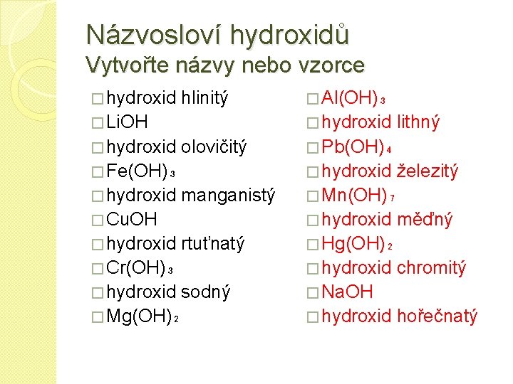 Názvosloví hydroxidů Vytvořte názvy nebo vzorce � hydroxid hlinitý � Li. OH � hydroxid