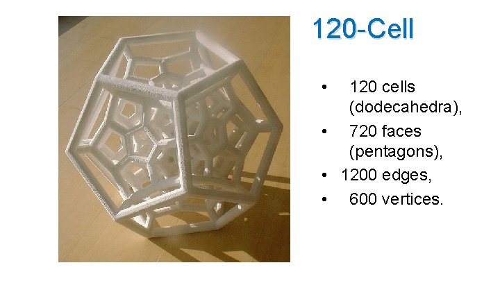120 -Cell • 120 cells (dodecahedra), • 720 faces (pentagons), • 1200 edges, •
