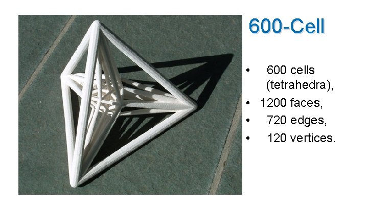 600 -Cell • 600 cells (tetrahedra), • 1200 faces, • 720 edges, • 120