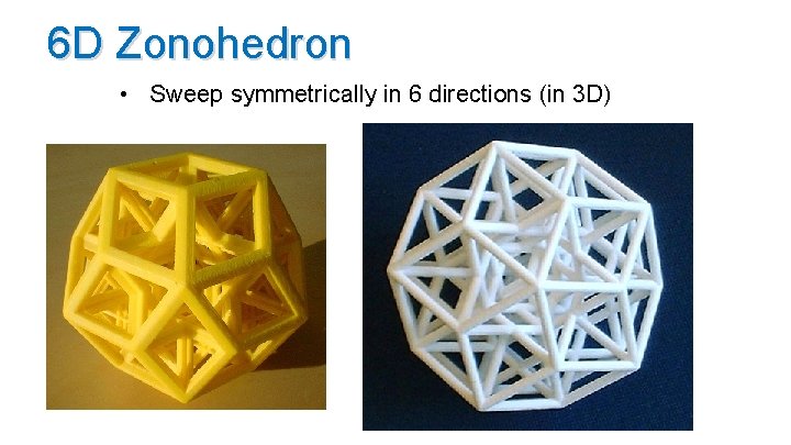 6 D Zonohedron • Sweep symmetrically in 6 directions (in 3 D) 