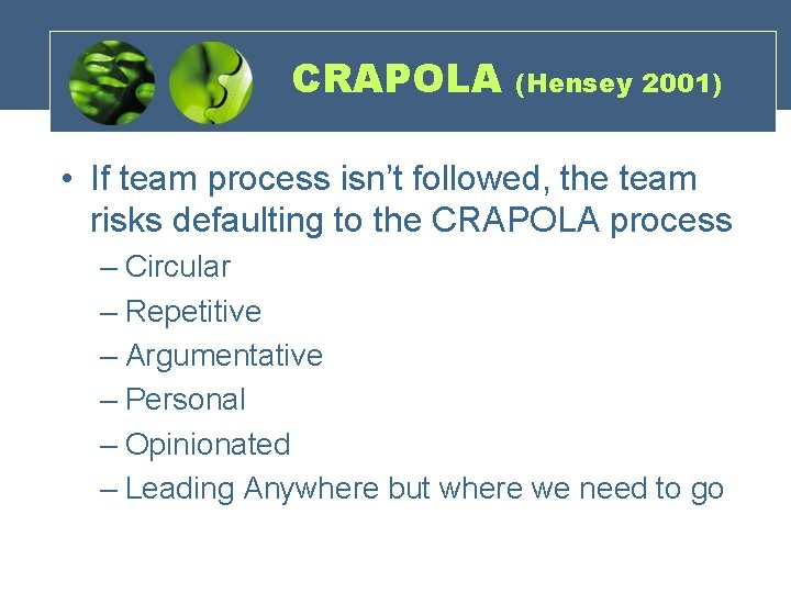 CRAPOLA (Hensey 2001) • If team process isn’t followed, the team risks defaulting to