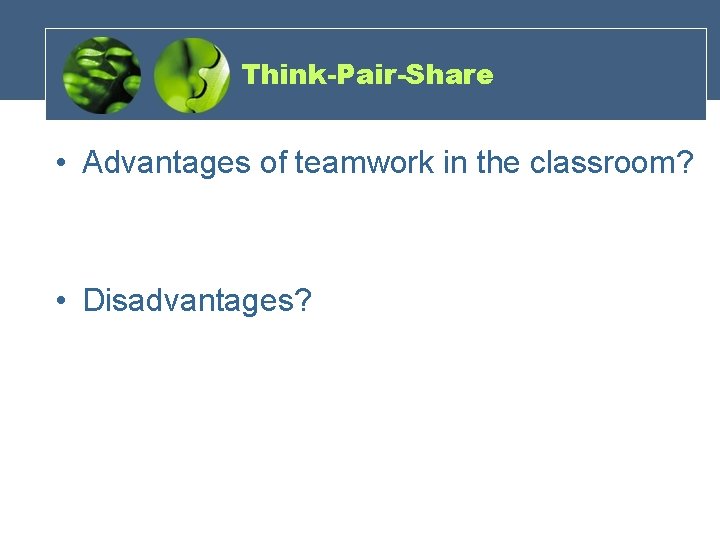 Think-Pair-Share • Advantages of teamwork in the classroom? • Disadvantages? 