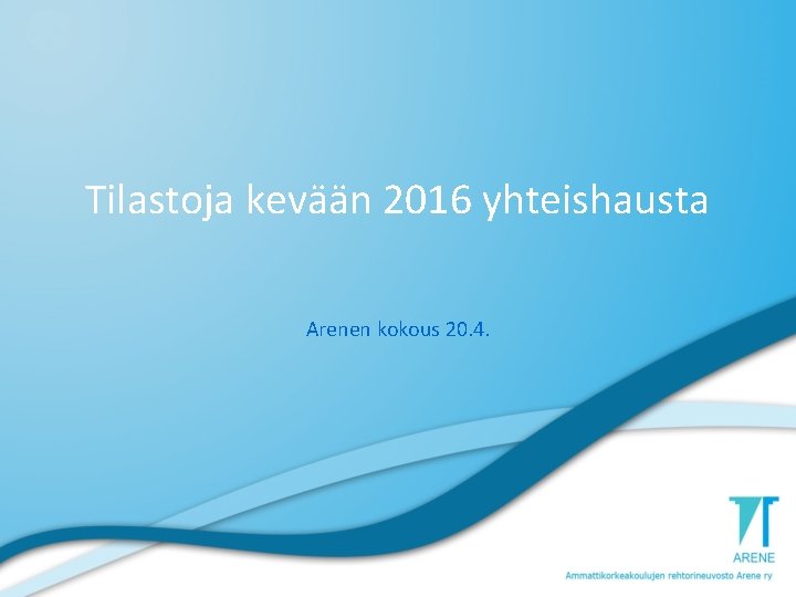 Tilastoja kevään 2016 yhteishausta Arenen kokous 20. 4. 
