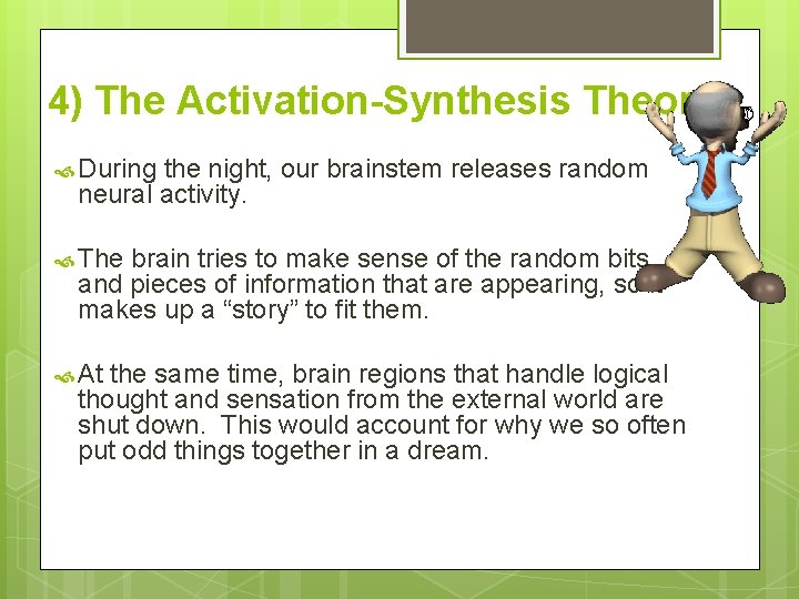 4) The Activation-Synthesis Theory During the night, our brainstem releases random neural activity. The