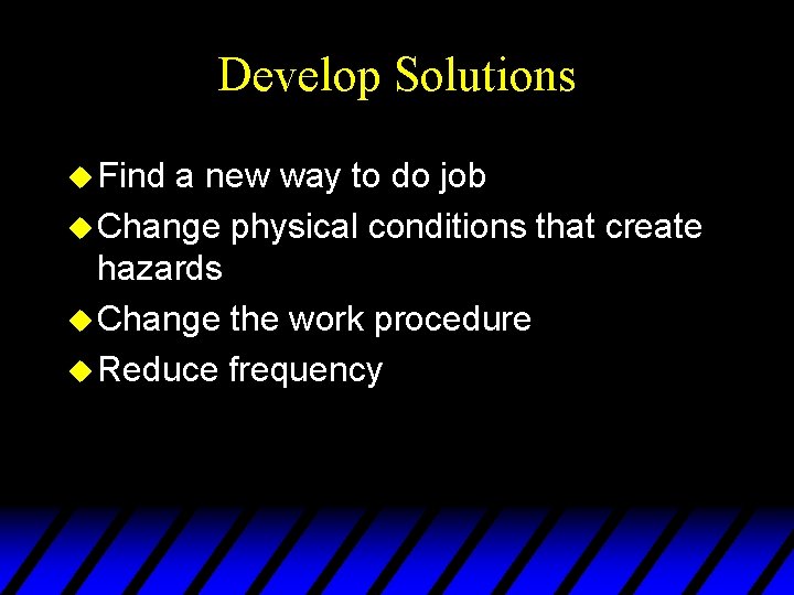 Develop Solutions u Find a new way to do job u Change physical conditions
