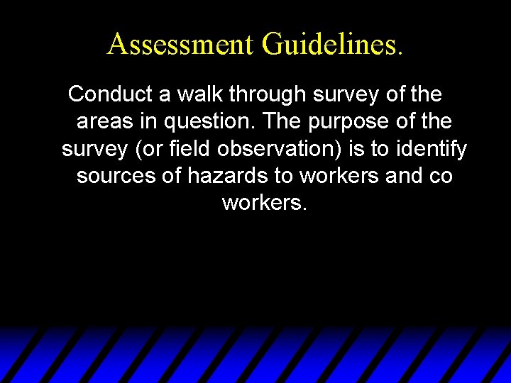 Assessment Guidelines. Conduct a walk through survey of the areas in question. The purpose