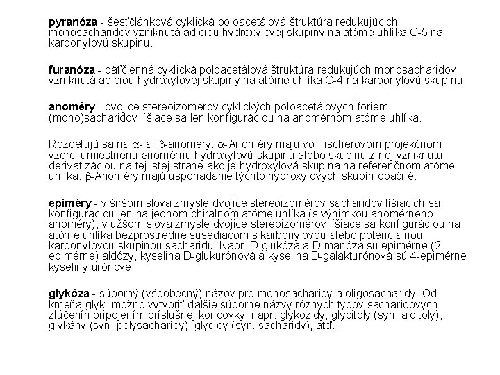 pyranóza - šesťčlánková cyklická poloacetálová štruktúra redukujúcich monosacharidov vzniknutá adíciou hydroxylovej skupiny na atóme