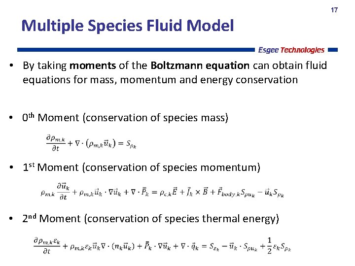 17 Multiple Species Fluid Model • By taking moments of the Boltzmann equation can