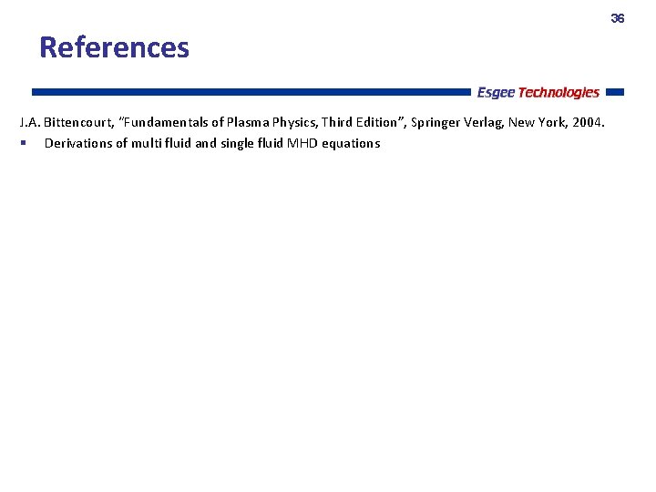 36 References J. A. Bittencourt, “Fundamentals of Plasma Physics, Third Edition”, Springer Verlag, New