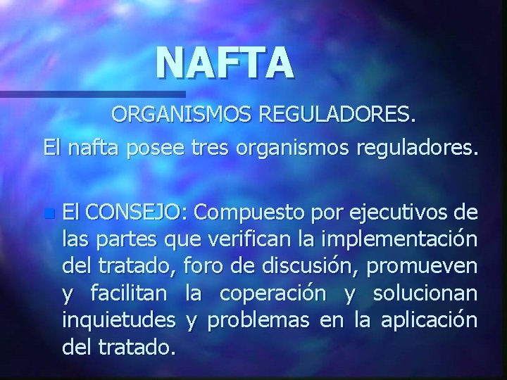 NAFTA ORGANISMOS REGULADORES. El nafta posee tres organismos reguladores. n El CONSEJO: Compuesto por