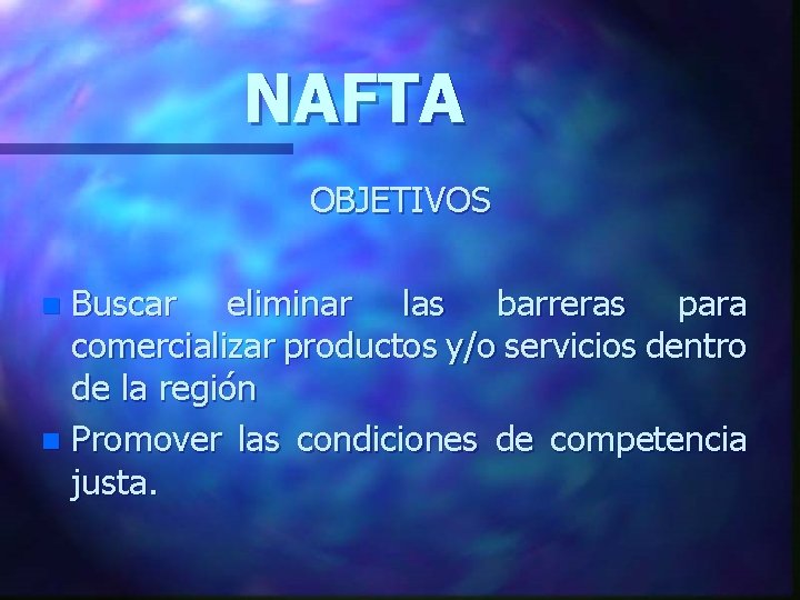 NAFTA OBJETIVOS Buscar eliminar las barreras para comercializar productos y/o servicios dentro de la