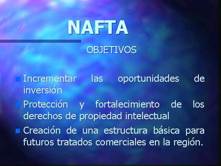 NAFTA OBJETIVOS Incrementar las oportunidades de inversión n Protección y fortalecimiento de los derechos