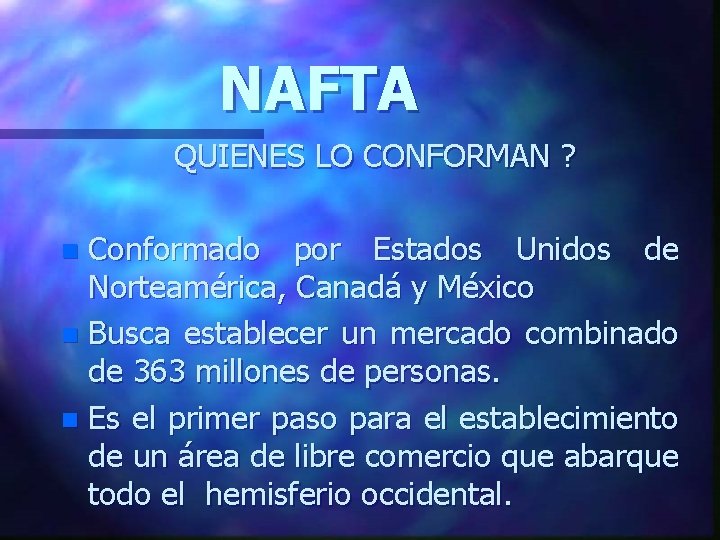 NAFTA QUIENES LO CONFORMAN ? Conformado por Estados Unidos de Norteamérica, Canadá y México
