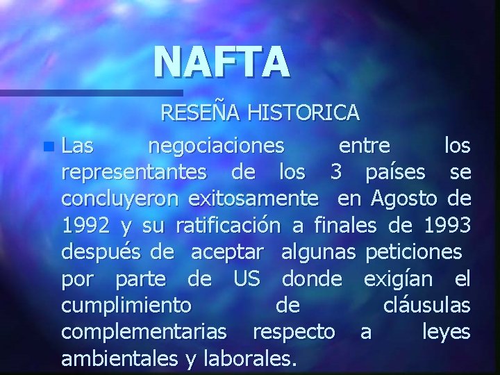 NAFTA RESEÑA HISTORICA n Las negociaciones entre los representantes de los 3 países se