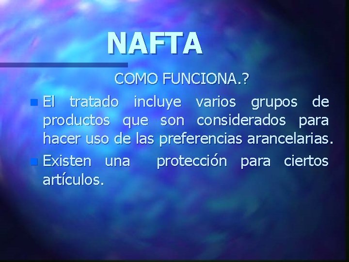 NAFTA COMO FUNCIONA. ? n El tratado incluye varios grupos de productos que son