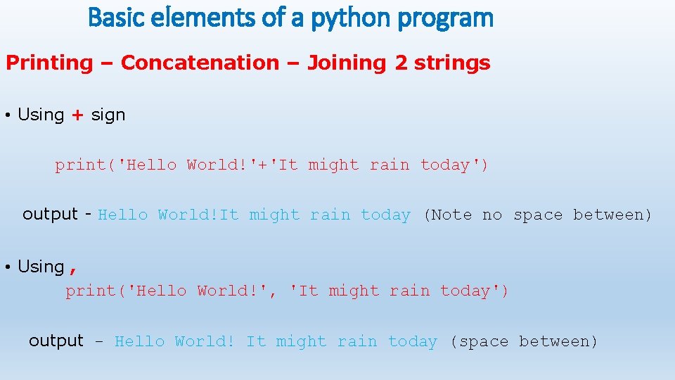 Basic elements of a python program Printing – Concatenation – Joining 2 strings •